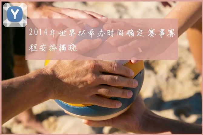 2014年世界杯举办时间确定 赛事赛程安排揭晓