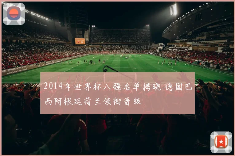 2014年世界杯八强名单揭晓 德国巴西阿根廷荷兰领衔晋级