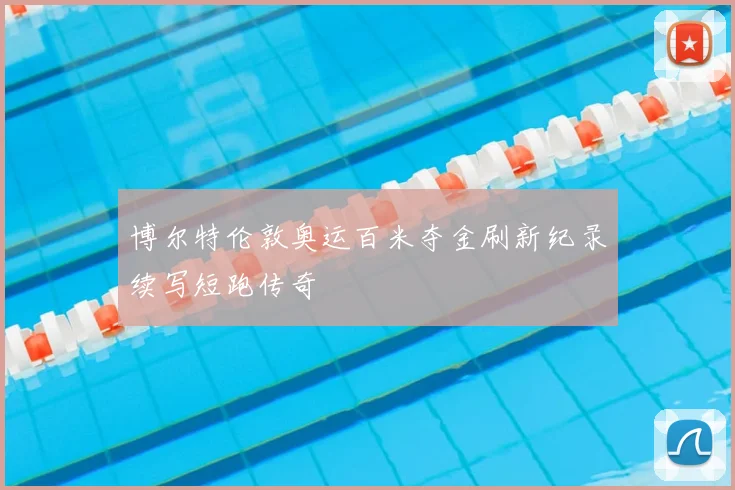 博尔特伦敦奥运百米夺金刷新纪录续写短跑传奇