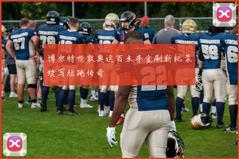 博尔特伦敦奥运百米夺金刷新纪录续写短跑传奇
