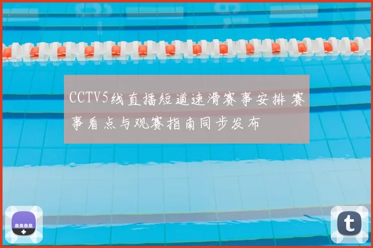 CCTV5线直播短道速滑赛事安排 赛事看点与观赛指南同步发布