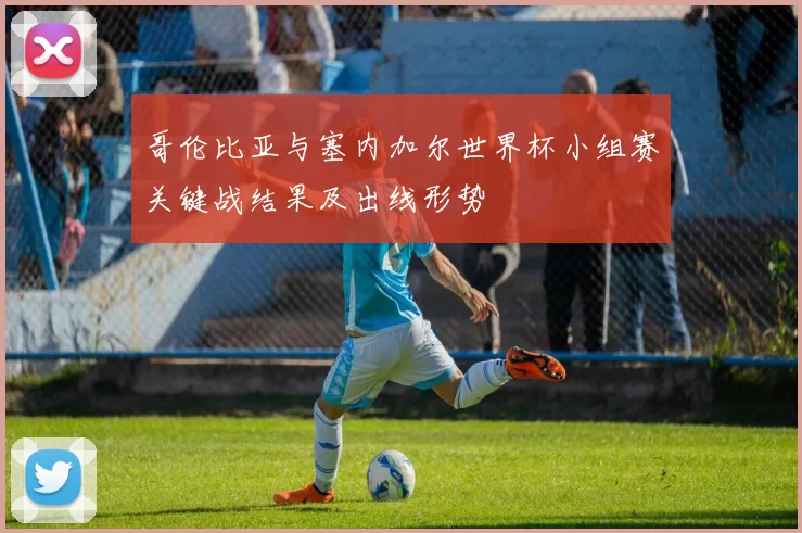 哥伦比亚与塞内加尔世界杯小组赛关键战结果及出线形势